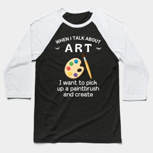 When I talk about art, Get yours, make art, do what you love, Baseball T-Shirt